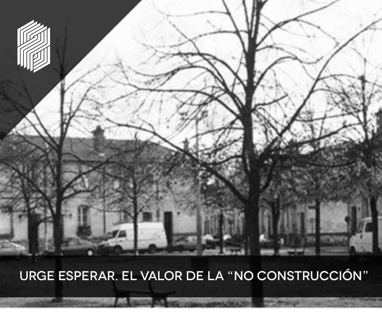 URGE ESPERAR. EL VALOR DE LA “NO CONSTRUCCIÓN”