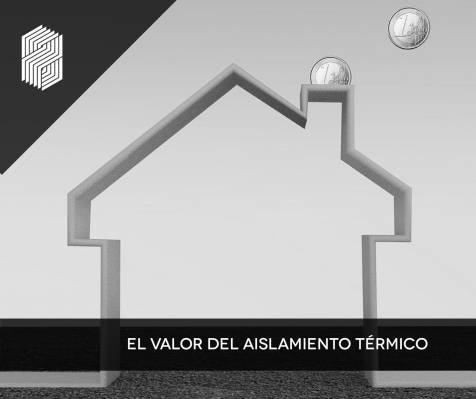 el aislamiento térmico es uno de los factores que más influyen en el ahorro y valor del los inmuebles